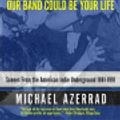 Cover Art for 9780316247191, Our Band Could Be Your Life by Michael Azerrad