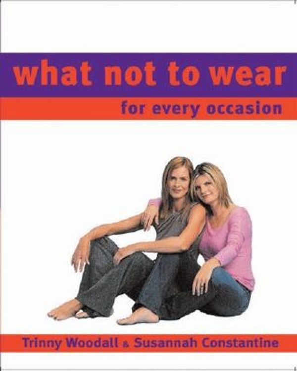 Cover Art for 9781594480508, What Not to Wear by Trinny Woodall, Susannah Constantine, Robin Matthews