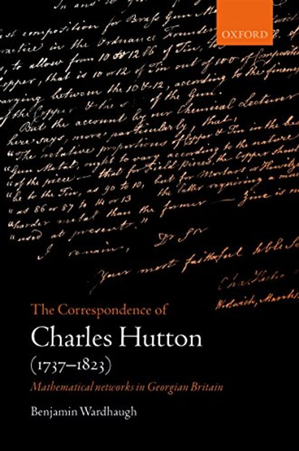 Cover Art for B0785DS638, The Correspondence of Charles Hutton: Mathematical Networks in Georgian Britain by Benjamin Wardhaugh