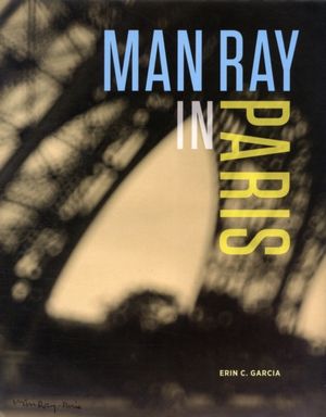 Cover Art for 9781854379955, Man Ray in Paris by Erin C. Garcia