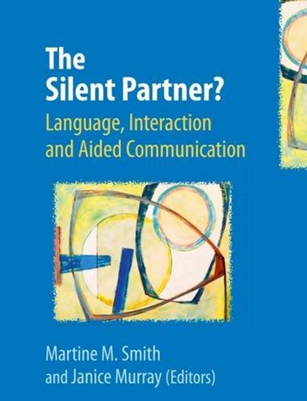 Cover Art for 9781907826306, The Silent Partner?: Language, Interaction and Aided Communication by Martine Smith