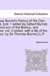 Cover Art for 9781241465285, Bishop Burnet's History of His Own Time. [Vol. 1 Edited by Gilbert Burnet, Second Son of the Bishop, and Others; Vol. 2 Edited, with a Life of the Author, by Sir Thomas Burnet.] L.P. by Gilbert Burnet
