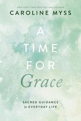 Cover Art for 9781401976453, A Time for Grace: Sacred Guidance for Everyday Life by Caroline Myss