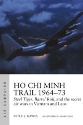 Cover Art for 9781472842534, Ho Chi Minh Trail 1964–73: Steel Tiger, Barrel Roll, and the secret air wars in Vietnam and Laos (Air Campaign) by Peter E. Davies