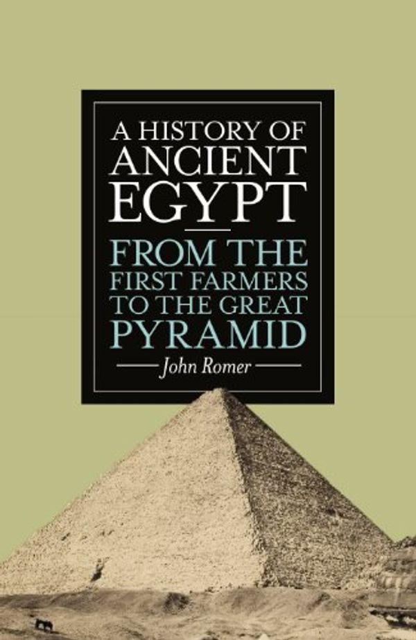 Cover Art for B007JZL63E, A History of Ancient Egypt: From the First Farmers to the Great Pyramid by John Romer