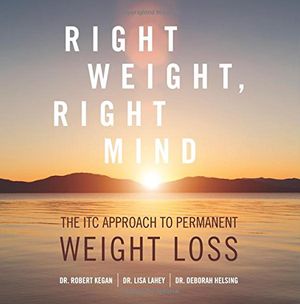 Cover Art for 9781519616845, Right Weight, Right Mind: The ITC Approach to Permanent Weight Loss by Dr. Robert Kegan, Dr. Lisa Lahey, Dr. Deborah Helsing