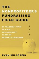 Cover Art for 9781666767513, The Nonprofiteer's Fundraising Field Guide: 30 Practical Ways to Boost Philanthropy Through Servant-Leadership by Wildstein, Evan