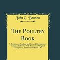 Cover Art for 9780365042099, The Poultry Book: A Treatise on Breeding and General Management of Domestic Fowls; With Numerous Original Descriptions, and Portraits From Life (Classic Reprint) by John C. Bennett