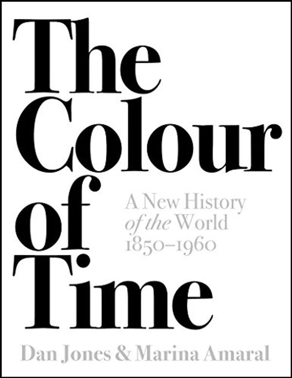 Cover Art for B0784XXSNB, The Colour of Time: A New History of the World, 1850-1960 by Dan Jones, Marina Amaral