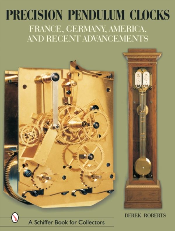 Cover Art for 9780764320217, Precision Pendulum Clocks: France, Germany, America and Recent Advancements by Derek Roberts