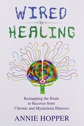 Cover Art for 9780993890109, Wired for Healing - Remapping the Brain to Recover from Chronic and Mysterious Illnesses by Annie Hopper