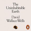 Cover Art for 9780241399569, The Uninhabitable Earth: A Story of the Future by David Wallace-Wells