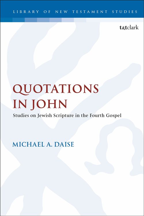Cover Art for 9780567681799, Quotations in John: Studies on Jewish Scripture in the Fourth Gospel by Professor Michael A. Daise