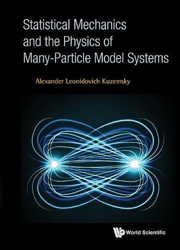 Cover Art for 9789813145634, Statistical Mechanics and the Physics of Many-Particle Model Systems by Alexander Leonidovich Kuzemsky