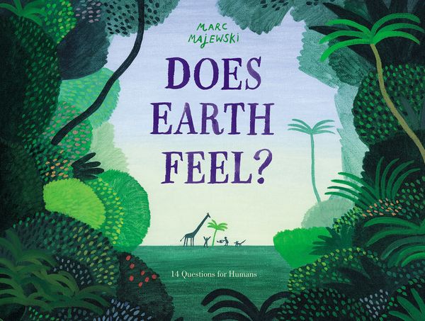 Cover Art for 9780063021532, Does Earth Feel?: 14 Questions for Humans by Marc Majewski, Marc Majewski