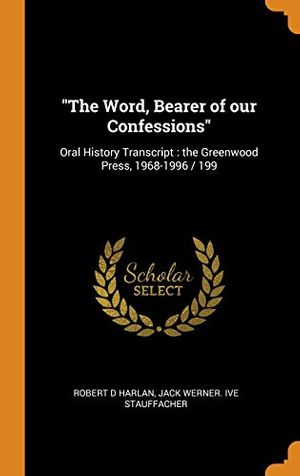 Cover Art for 9780343035679, "The Word, Bearer of our Confessions": Oral History Transcript : the Greenwood Press, 1968-1996 / 199 by Robert D. Harlan, Jack Werner. ive Stauffacher