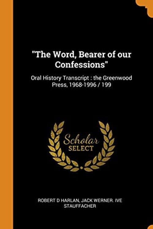 Cover Art for 9780343035679, "The Word, Bearer of our Confessions": Oral History Transcript : the Greenwood Press, 1968-1996 / 199 by Robert D. Harlan, Jack Werner. ive Stauffacher