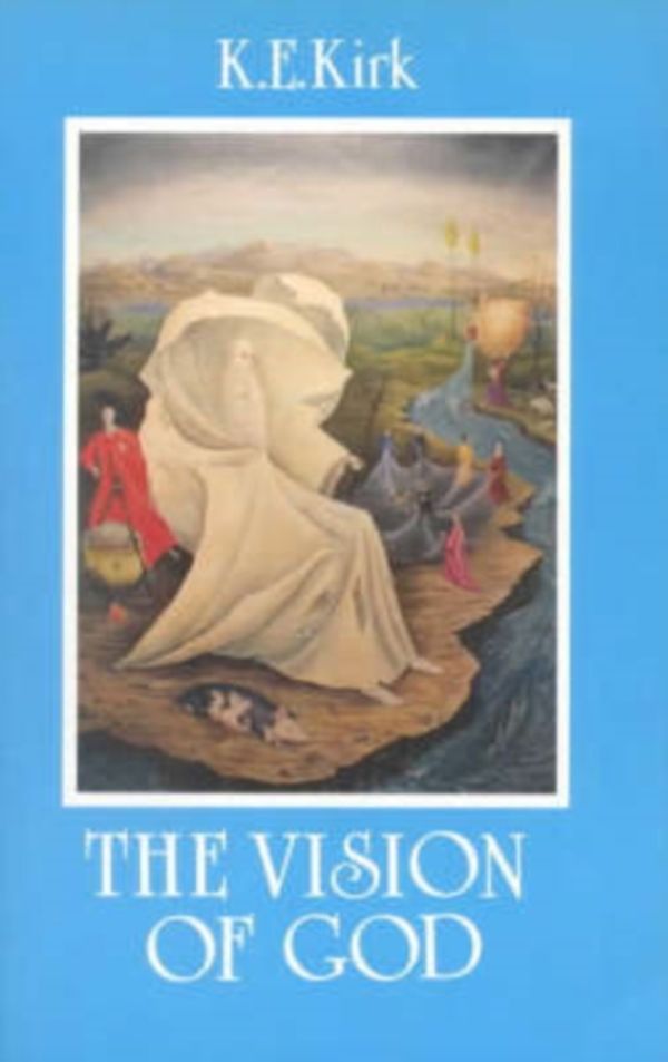 Cover Art for 9780227679180, The Vision of God: Christian Doctrine of the "Summum Bonum" by Kenneth E. Kirk