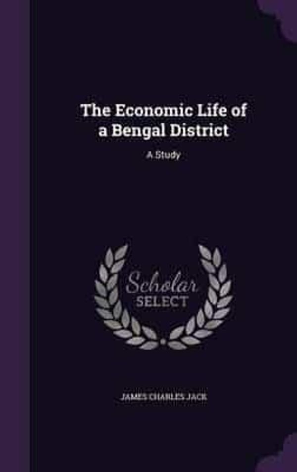 Cover Art for 9781340938192, The Economic Life of a Bengal District by James Charles Jack