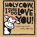 Cover Art for 9781613129906, Holy Cow, I Sure Do Love You! by Amy Krouse Rosenthal, Tom Lichtenheld