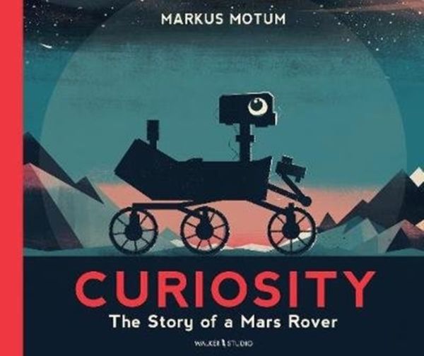 Cover Art for 9781406387155, Curiosity: The Story of a Mars Rover by Markus Motum