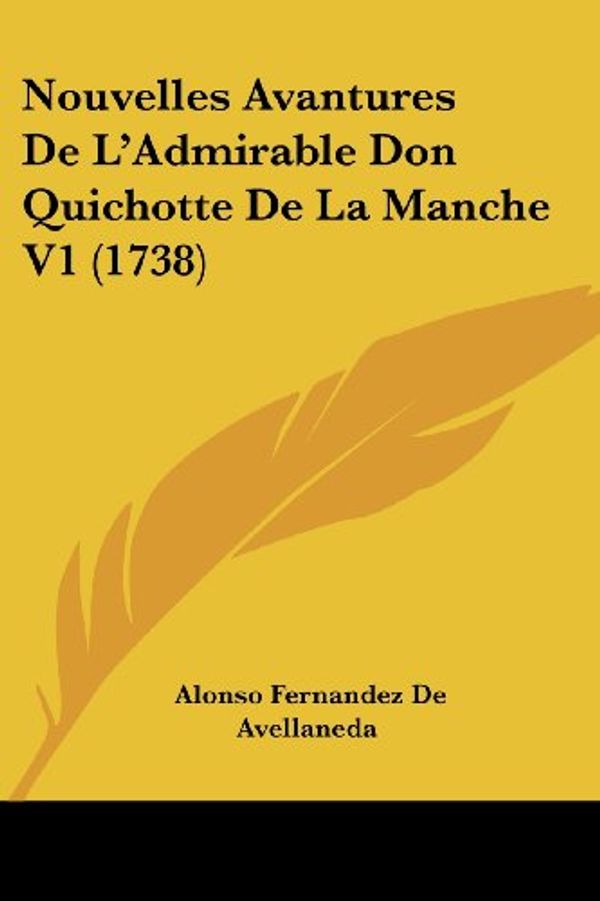 Cover Art for 9781120013583, Nouvelles Avantures de L'Admirable Don Quichotte de La Manche V1 (1738) by Alonso Fernandez De Avellaneda
