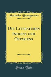 Cover Art for 9780666887153, Die Literaturen Indiens und Ostasiens (Classic Reprint) by Alexander Baumgartner