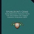Cover Art for 9781165609444, Spurgeon's Gems: Being Brilliant Passages from the Discourses of Charles Haddon Spurgeon (1859) by Charles Haddon Spurgeon