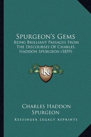 Cover Art for 9781165609444, Spurgeon's Gems: Being Brilliant Passages from the Discourses of Charles Haddon Spurgeon (1859) by Charles Haddon Spurgeon