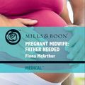 Cover Art for 9781408912102, Pregnant Midwife: Father Needed (Medical Romance) by Fiona McArthur