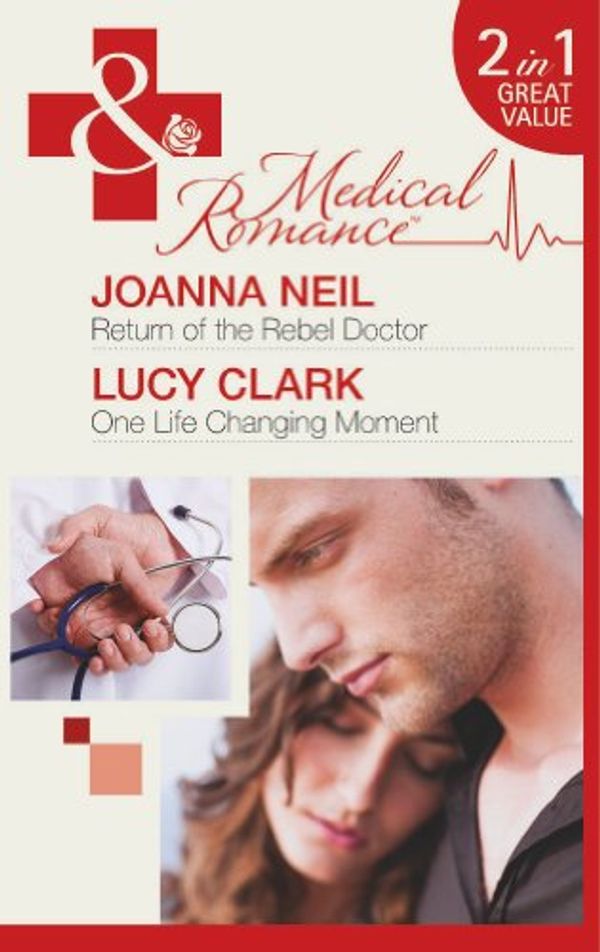 Cover Art for 9780263898958, Return of the Rebel Doctor / One Life Changing Moment by Joanna Neil, Lucy Clark