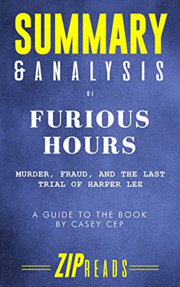 Cover Art for B07X5BC8T6, Summary & Analysis of Furious Hours: Murder, Fraud, and the Last Trial of Harper Lee | A Guide to the Book by Casey Cep by Zip Reads