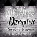 Cover Art for 9781520054612, Daring & Disruptive: Unleashing the Entrepreneur by Lisa Messenger