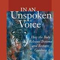 Cover Art for B01FODFK7K, Peter A. Levine: In an Unspoken Voice : How the Body Releases Trauma and Restores Goodness (Paperback); 2010 Edition by Peter A. Levine