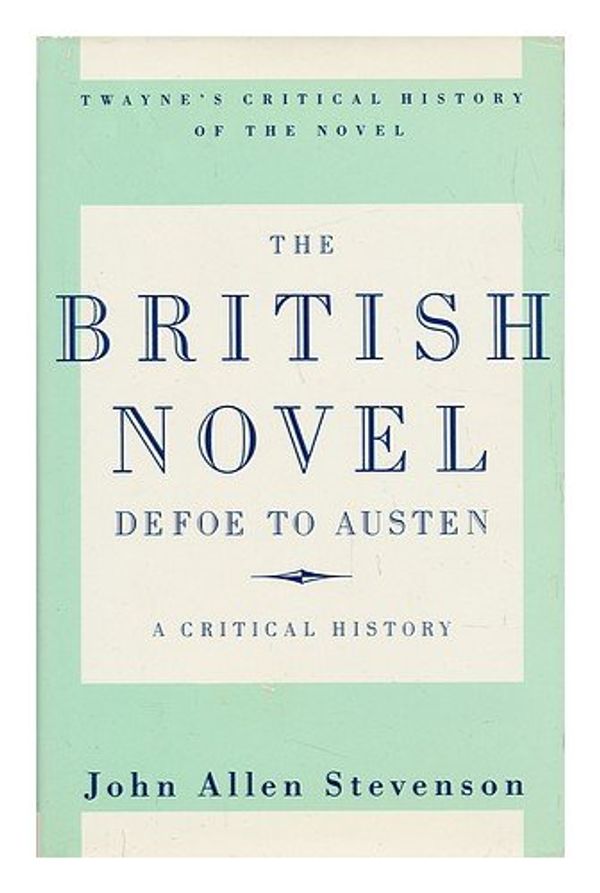 Cover Art for 9780805778526, The British Novel, Defoe to Austen: a Critical History (Twayne's critical history of the novel series) by John Stevenson