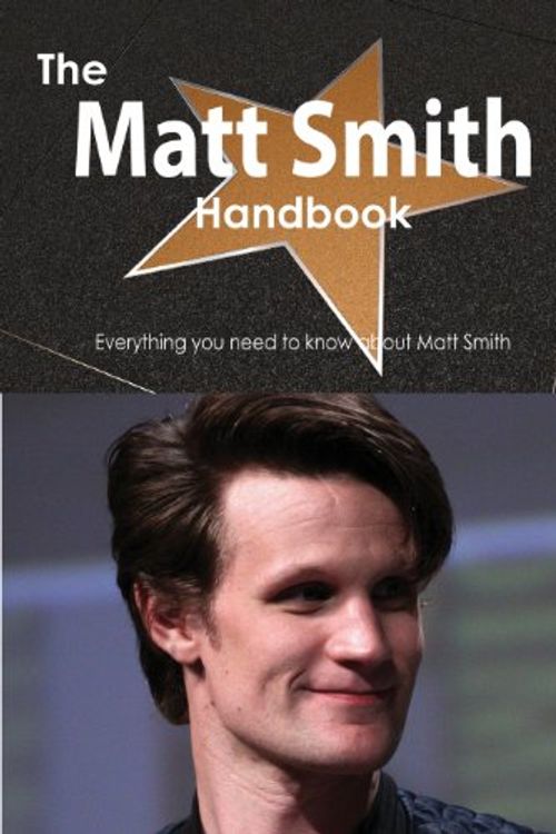 Cover Art for 9781486473335, The Matt Smith Handbook - Everything You Need to Know about Matt Smith by Emily Smith