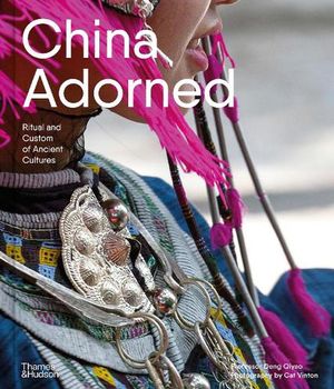 Cover Art for 9781760760588, China Adorned: Ritual and Custom of Ancient Cultures by Professor Deng Qiyao