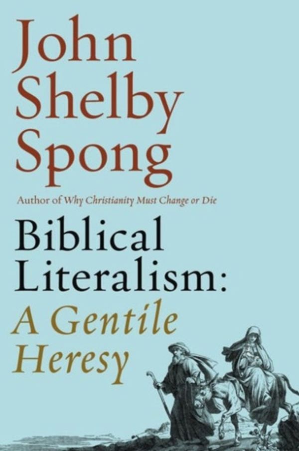Cover Art for 9780062362308, Biblical Literalism: A Gentile Heresy by John Shelby Spong