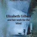 Cover Art for 9785518473683, Elizabeth Gilbert and Her Work for the Blind by Frances Martin