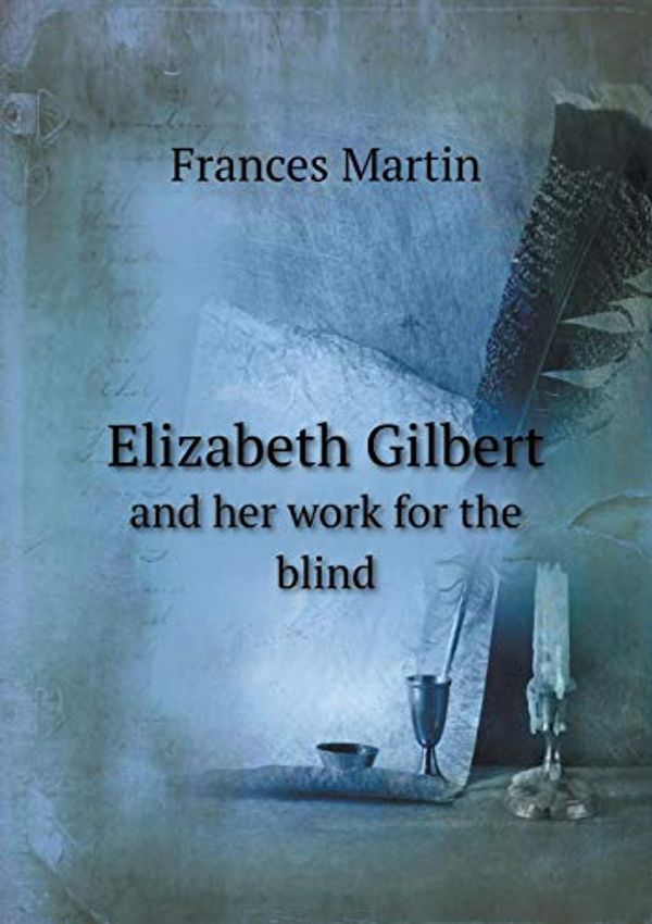 Cover Art for 9785518473683, Elizabeth Gilbert and Her Work for the Blind by Frances Martin