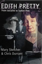 Cover Art for 9780955472503, Edith Pretty: From Socialite to Sutton Hoo by Skelcher, Mary ; Durrant, Chris