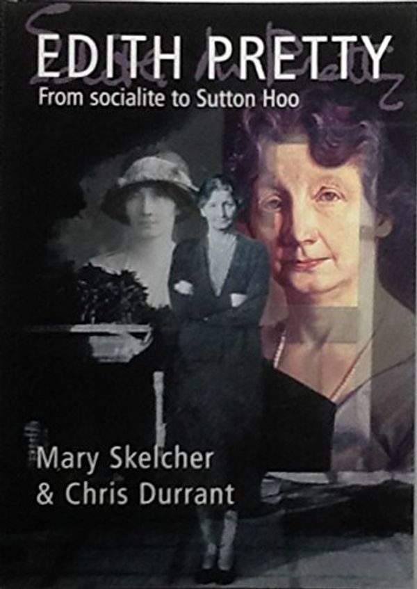 Cover Art for 9780955472503, Edith Pretty: From Socialite to Sutton Hoo by Skelcher, Mary ; Durrant, Chris