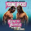 Cover Art for B083LBYJV6, Young Bucks: Killing the Business from Backyards to the Big Leagues by Matt Jackson, Nick Jackson
