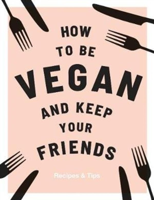 Cover Art for 9781787132740, How to be Vegan and Keep Your FriendsKeep Your Friends by Annie Nichols