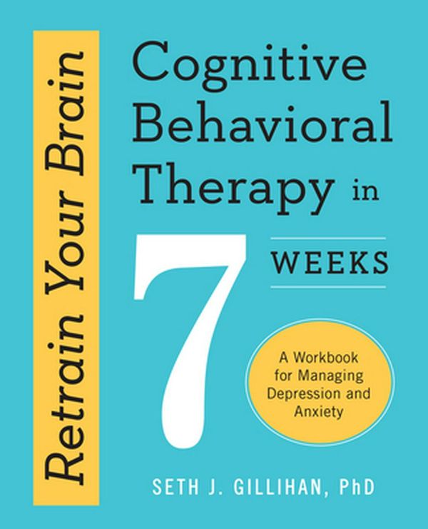 Cover Art for 9781623157807, Retrain Your Brain: Cognitive Behavioral Therapy in 7 WeeksA Workbook for Managing Depression and Anxiety by Seth J. Gillihan