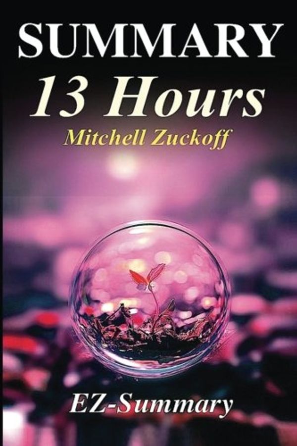 Cover Art for 9781544716299, Summary - 13 Hours: By Mitchell Zuckoff - The Inside Account of What Really Happened In Benghazi (13 Hours - A Complete Summary - Book, Paperback, Hardcover, Audiobook, Audible) by EZ- Summary