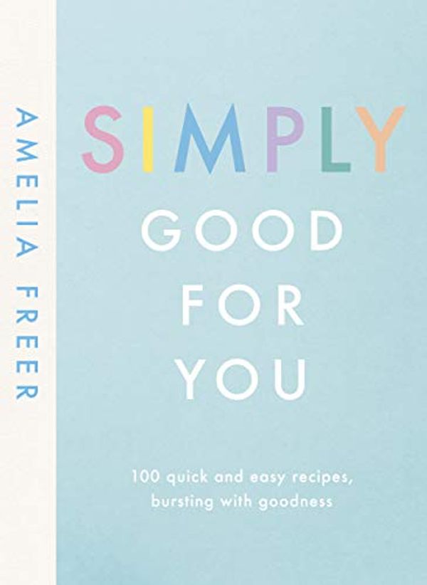 Cover Art for B07XDCNBC9, Simply Good For You: 100 quick and easy recipes, bursting with goodness by Amelia Freer