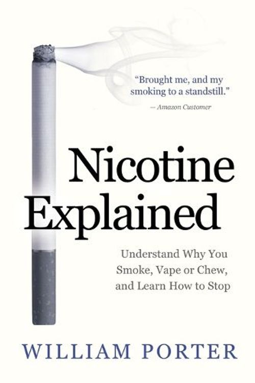 Cover Art for 9781097687718, Nicotine Explained: Understand why you smoke, vape or chew, and learn how to stop. by William Porter