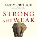 Cover Art for B01AY6L2J2, Strong and Weak: Embracing a Life of Love, Risk and True Flourishing by Andy Crouch