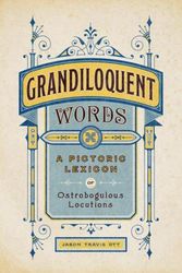 Cover Art for 9781682687994, Grandiloquent Words: A Pictoric Lexicon of Ostrobogulous Locutions by Ott, Jason Travis